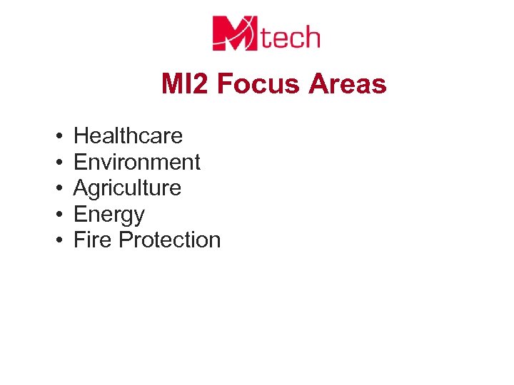 MI 2 Focus Areas • • • Healthcare Environment Agriculture Energy Fire Protection 