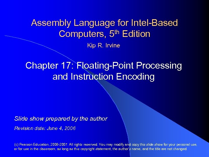 Assembly Language for Intel-Based Computers, 5 th Edition Kip R. Irvine Chapter 17: Floating-Point