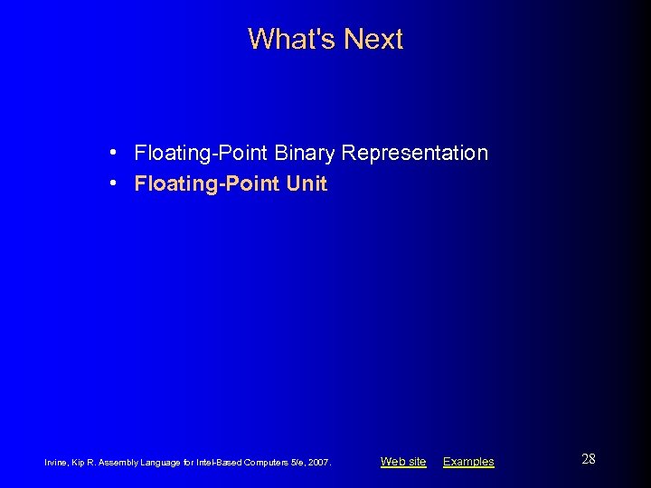 What's Next • Floating-Point Binary Representation • Floating-Point Unit Irvine, Kip R. Assembly Language