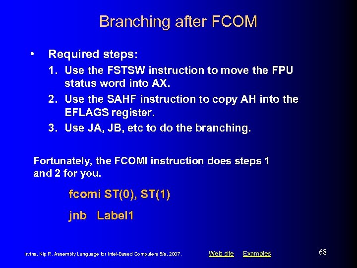 Branching after FCOM • Required steps: 1. Use the FSTSW instruction to move the