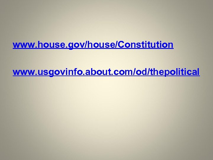 www. house. gov/house/Constitution www. usgovinfo. about. com/od/thepolitical 