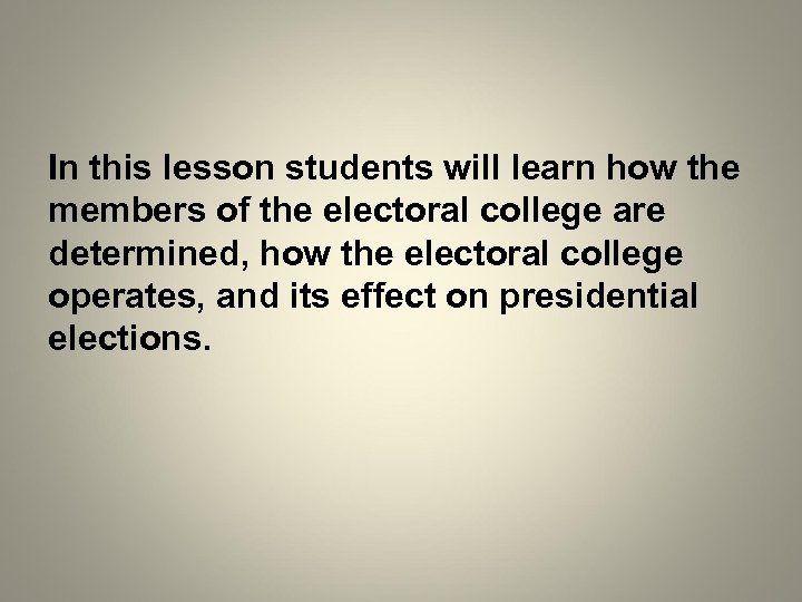 In this lesson students will learn how the members of the electoral college are