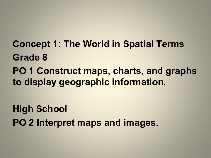 Concept 1: The World in Spatial Terms Grade 8 PO 1 Construct maps, charts,