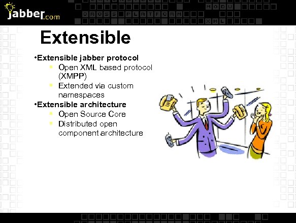 Extensible • Extensible jabber protocol § Open XML based protocol (XMPP) § Extended via