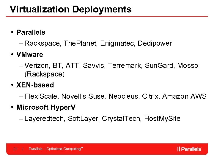 Virtualization Deployments • Parallels – Rackspace, The. Planet, Enigmatec, Dedipower • VMware – Verizon,