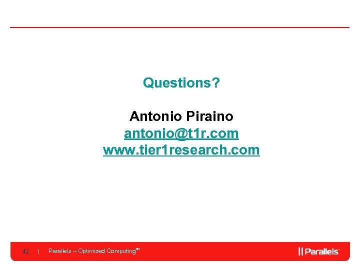 Questions? Antonio Piraino antonio@t 1 r. com www. tier 1 research. com 42 Parallels
