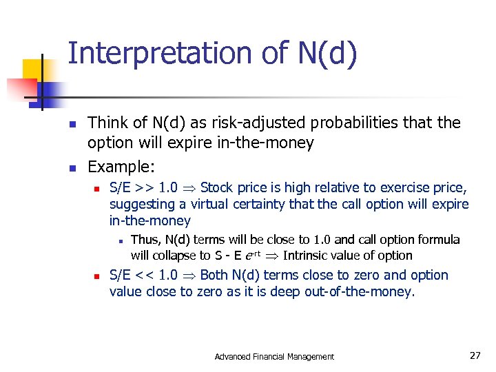 Interpretation of N(d) n n Think of N(d) as risk-adjusted probabilities that the option