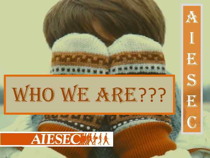 who we are? ? ? a i e S e c 