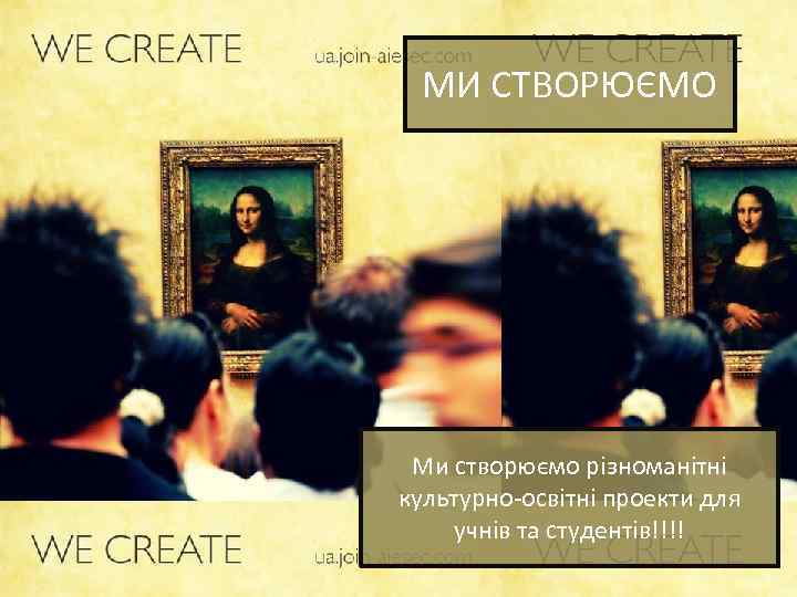 МИ СТВОРЮЄМО Ми створюємо різноманітні культурно-освітні проекти для учнів та студентів!!!! 
