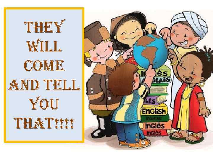 they will come and tell you that!!!! 