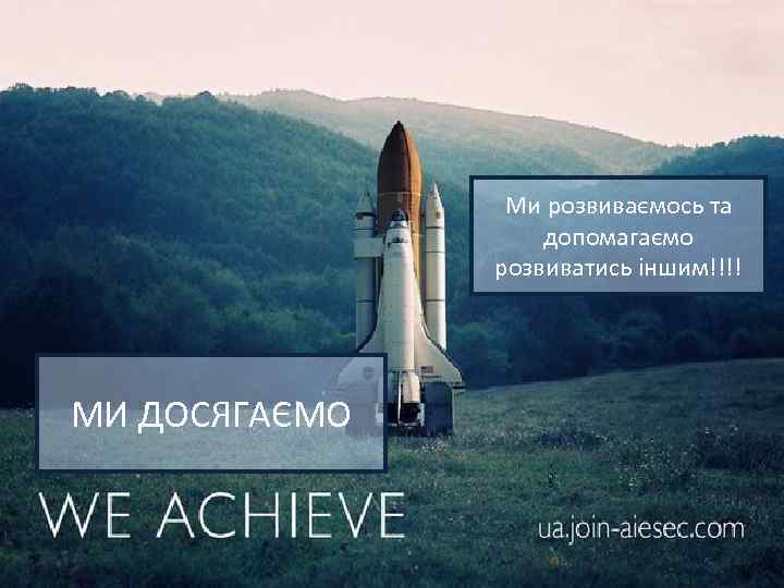 Ми розвиваємось та допомагаємо розвиватись іншим!!!! МИ ДОСЯГАЄМО 