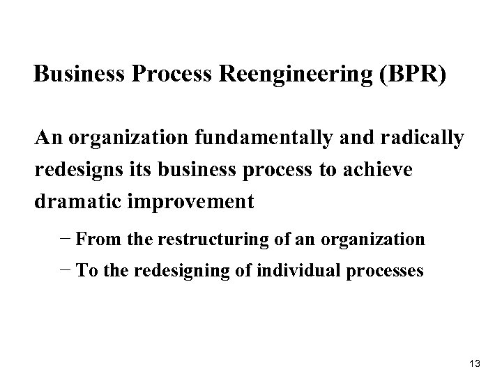 Business Process Reengineering (BPR) An organization fundamentally and radically redesigns its business process to