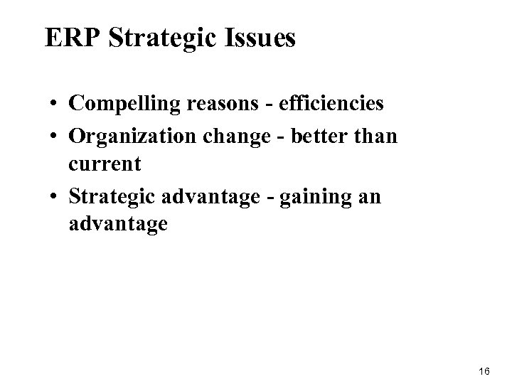 ERP Strategic Issues • Compelling reasons - efficiencies • Organization change - better than