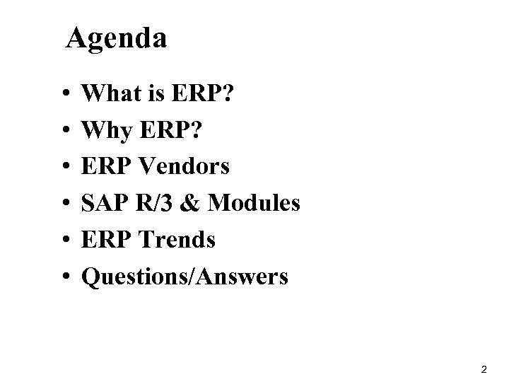 Agenda • • • What is ERP? Why ERP? ERP Vendors SAP R/3 &