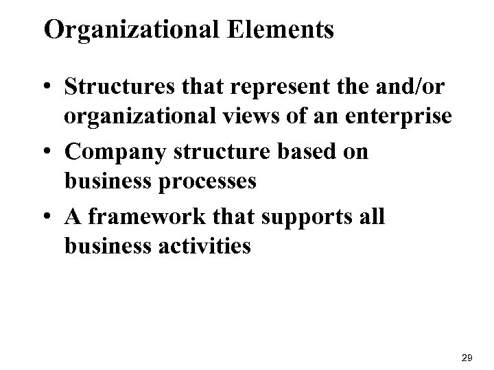 Organizational Elements • Structures that represent the and/or organizational views of an enterprise •