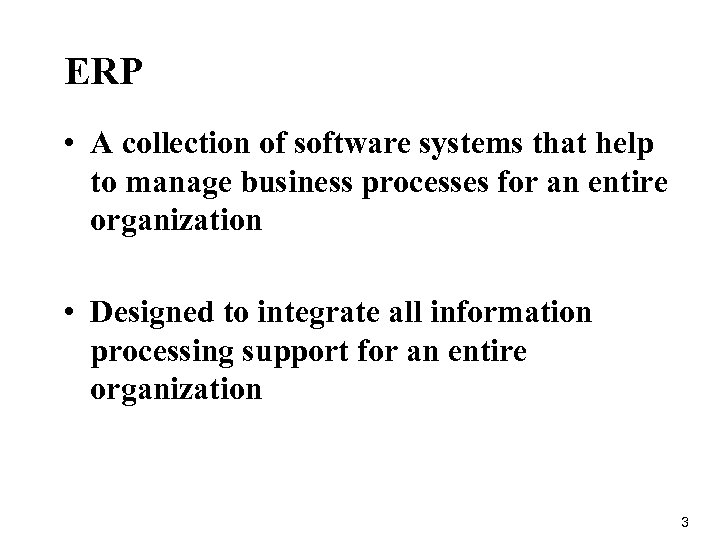 ERP • A collection of software systems that help to manage business processes for