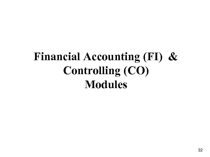 Financial Accounting (FI) & Controlling (CO) Modules 32 