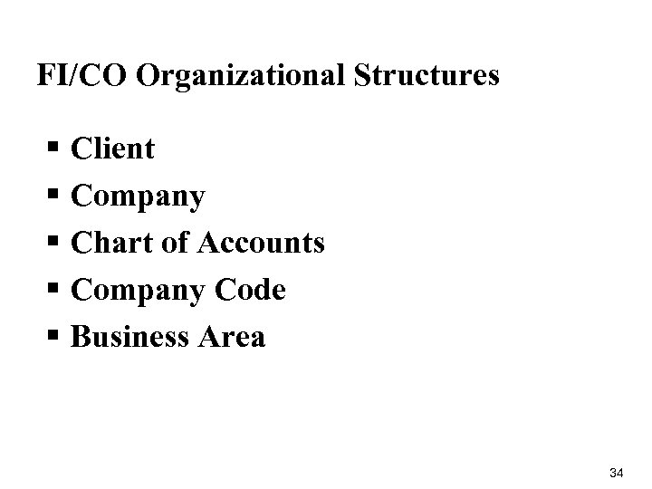 FI/CO Organizational Structures § Client § Company § Chart of Accounts § Company Code