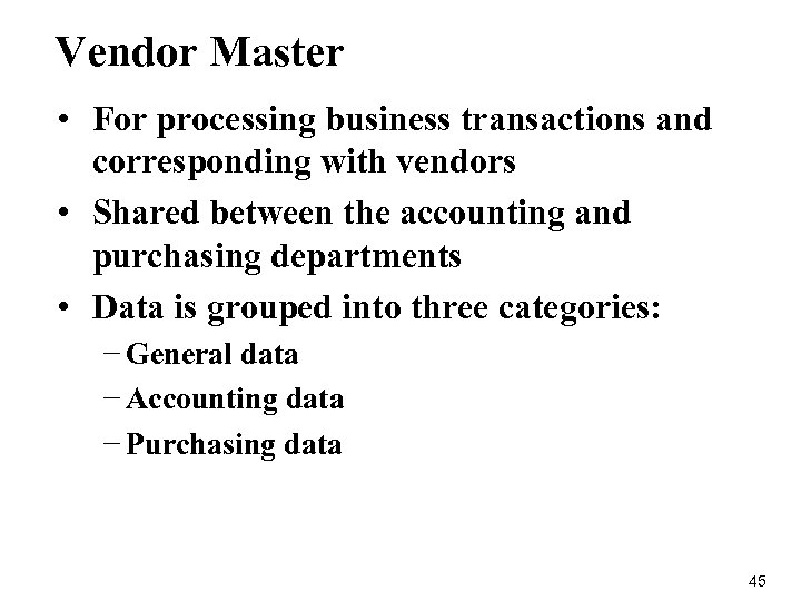 Vendor Master • For processing business transactions and corresponding with vendors • Shared between