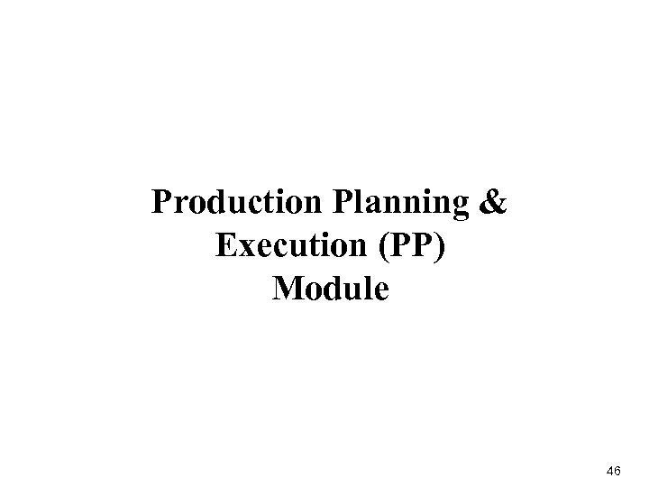 Production Planning & Execution (PP) Module 46 