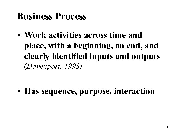 Business Process • Work activities across time and place, with a beginning, an end,