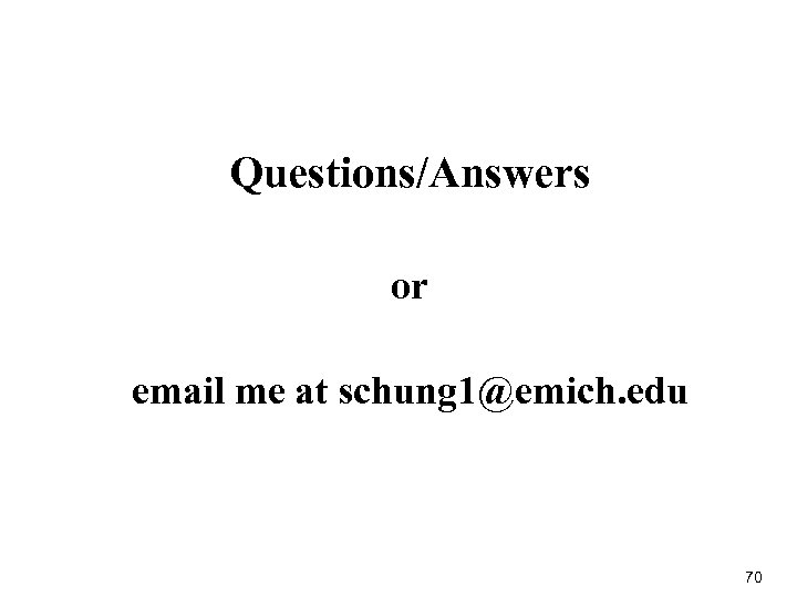 Questions/Answers or email me at schung 1@emich. edu 70 