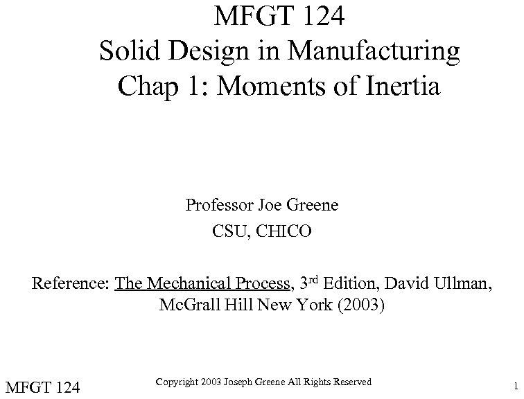 MFGT 124 Solid Design in Manufacturing Chap 1: Moments of Inertia Professor Joe Greene