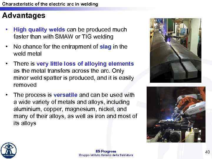 Characteristic of the electric arc in welding Advantages • High quality welds can be