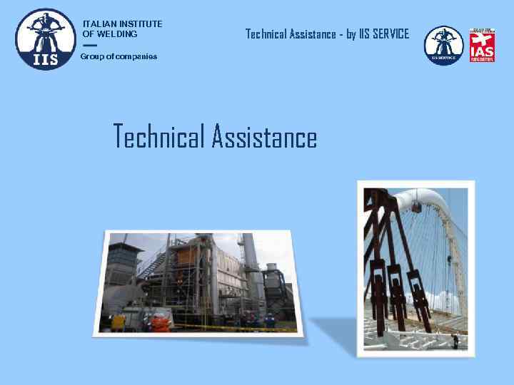 ITALIAN INSTITUTE OF WELDING Technical Assistance - by IIS SERVICE Group of companies Technical