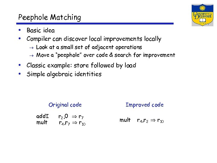 Peephole Matching • Basic idea • Compiler can discover local improvements locally Look at