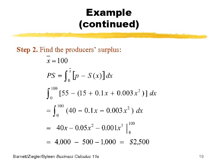 Example (continued) Step 2. Find the producers’ surplus: Barnett/Ziegler/Byleen Business Calculus 11 e 19