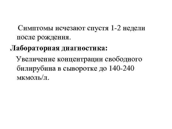 Симптомы исчезают спустя 1 -2 недели после рождения. Лабораторная диагностика: Увеличение концентрации свободного билирубина