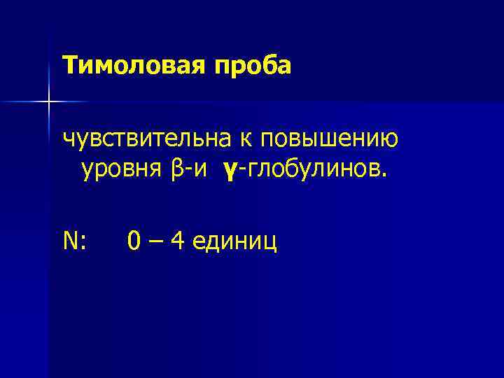 Тимоловая проба чувствительна к повышению уровня β-и γ-глобулинов. N: 0 – 4 единиц 