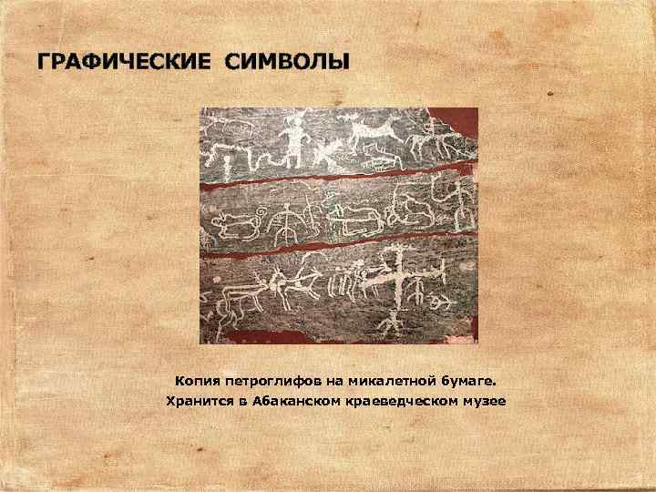 ГРАФИЧЕСКИЕ СИМВОЛЫ Копия петроглифов на микалетной бумаге. Хранится в Абаканском краеведческом музее 