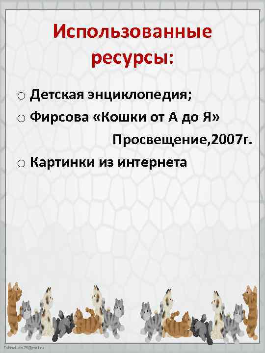 Использованные ресурсы: o Детская энциклопедия; o Фирсова «Кошки от А до Я» Просвещение, 2007