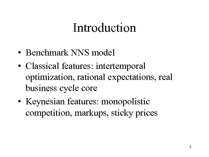 Introduction • Benchmark NNS model • Classical features: intertemporal optimization, rational expectations, real business