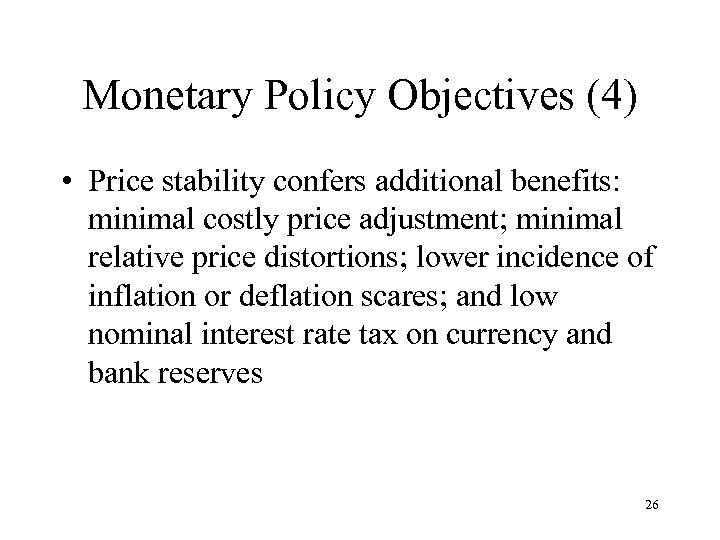 Monetary Policy Objectives (4) • Price stability confers additional benefits: minimal costly price adjustment;