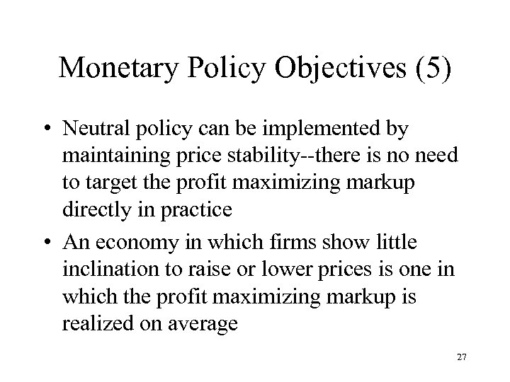 Monetary Policy Objectives (5) • Neutral policy can be implemented by maintaining price stability--there