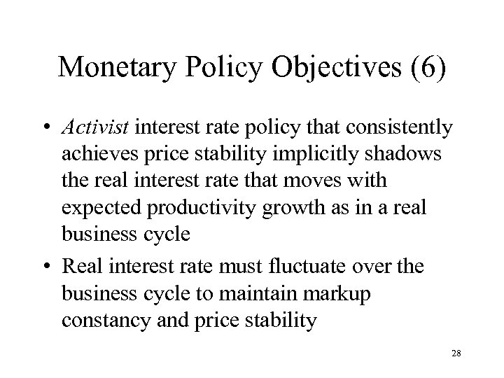 Monetary Policy Objectives (6) • Activist interest rate policy that consistently achieves price stability