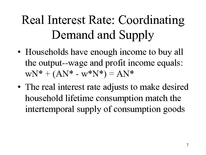 Real Interest Rate: Coordinating Demand Supply • Households have enough income to buy all