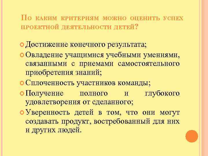 ПО КАКИМ КРИТЕРИЯМ МОЖНО ОЦЕНИТЬ УСПЕХ ПРОЕКТНОЙ ДЕЯТЕЛЬНОСТИ ДЕТЕЙ? Достижение конечного результата; Овладение учащимися