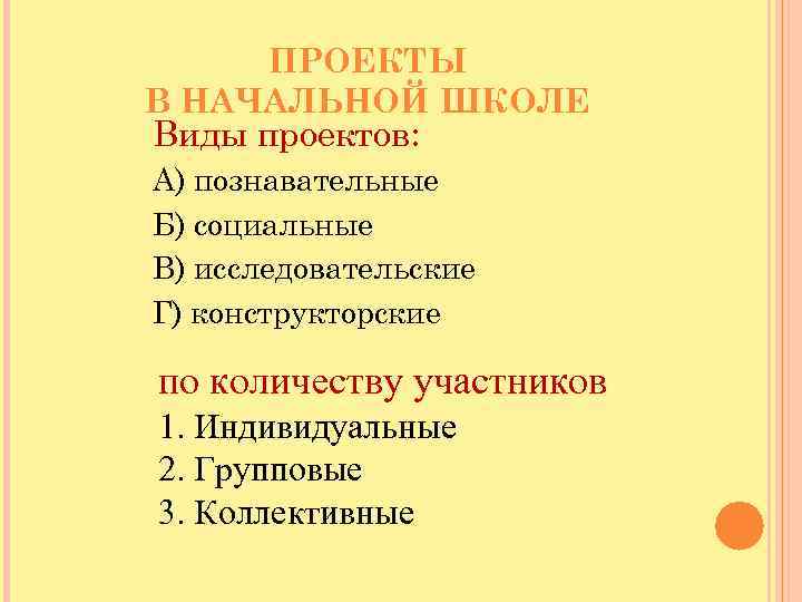 ПРОЕКТЫ В НАЧАЛЬНОЙ ШКОЛЕ Виды проектов: А) познавательные Б) социальные В) исследовательские Г) конструкторские