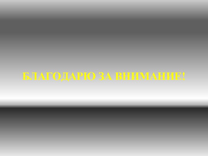 БЛАГОДАРЮ ЗА ВНИМАНИЕ! 