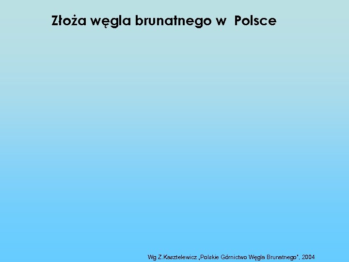 Złoża węgla brunatnego w Polsce Wg Z. Kasztelewicz „Polskie Górnictwo Węgla Brunatnego”, 2004 