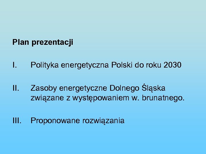 Plan prezentacji I. Polityka energetyczna Polski do roku 2030 II. Zasoby energetyczne Dolnego Śląska