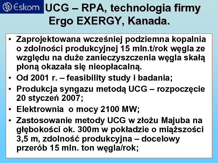 UCG – RPA, technologia firmy Ergo EXERGY, Kanada. • Zaprojektowana wcześniej podziemna kopalnia o