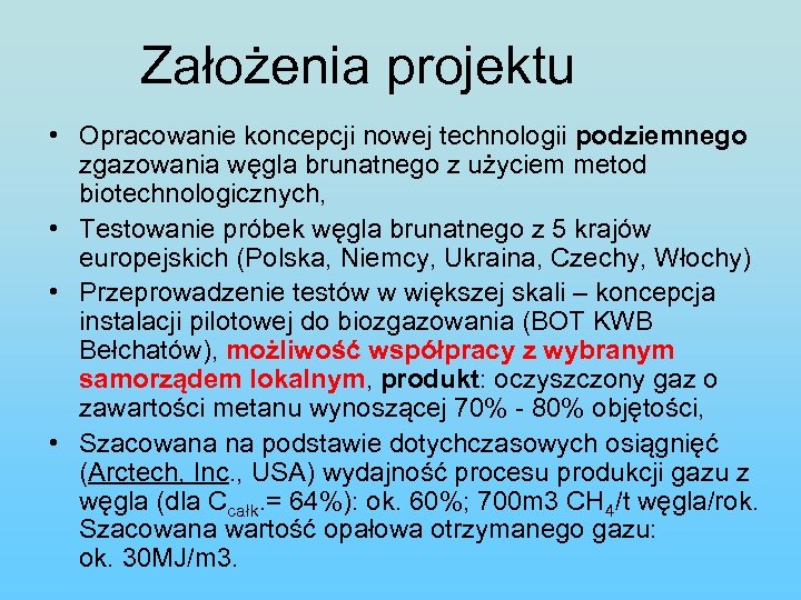 Założenia projektu • Opracowanie koncepcji nowej technologii podziemnego zgazowania węgla brunatnego z użyciem metod