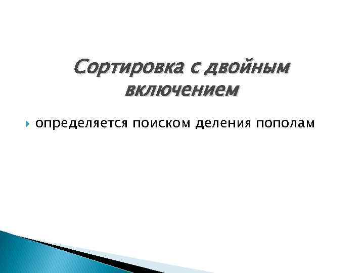 Сортировка с двойным включением определяется поиском деления пополам 