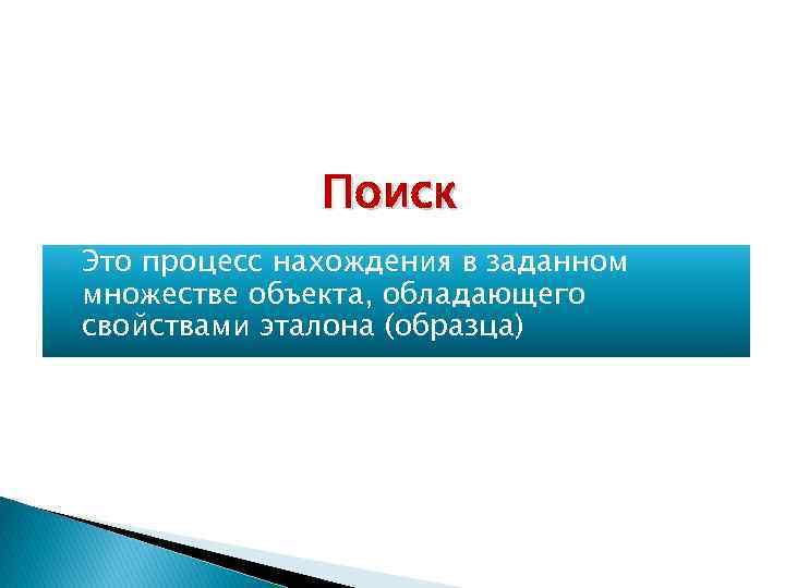 Поиск Это процесс нахождения в заданном множестве объекта, обладающего свойствами эталона (образца) 