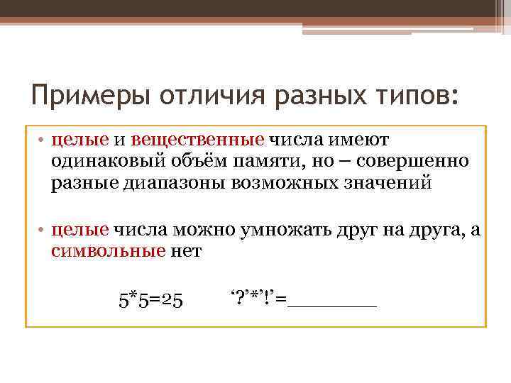 Примеры отличия разных типов: • целые и вещественные числа имеют одинаковый объём памяти, но